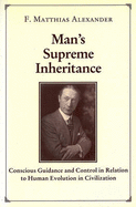 Man's Supreme Inheritance: Conscious Guidance and Control in Relation to Human Evolution in Civilization