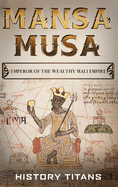 Mansa Musa: Emperor of The Wealthy Mali Empire
