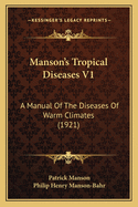 Manson's Tropical Diseases V1: A Manual Of The Diseases Of Warm Climates (1921)