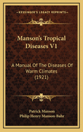 Manson's Tropical Diseases V1: A Manual of the Diseases of Warm Climates (1921)