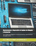 Mantenimiento y Reparaci?n de Equipos de C?mputo y Accesorios: Gu?a Completa para Diagn?stico, Soluci?n de Problemas y Optimizaci?n de Desempeo T?cnico