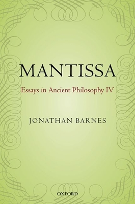 Mantissa: Essays in Ancient Philosophy IV - Barnes, Jonathan, and Bonelli, Maddalena (Editor)