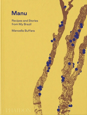 Manu: Recipes and Stories from My Brazil - Buffara, Manoella, and Atala, Alex (Contributions by), and Crenn, Dominique (Contributions by)