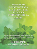 Manual de Direccin Para El Cultivo Y El Proceso Industrial de la Stevia.: Tratado bsico relacionado con la direccin del cultivo, el mantenimiento, la cosecha y el proceso industrial de la Stevia.