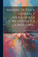 Manual de Fisica General y Aplicada a la Agricultura y a la Industria...