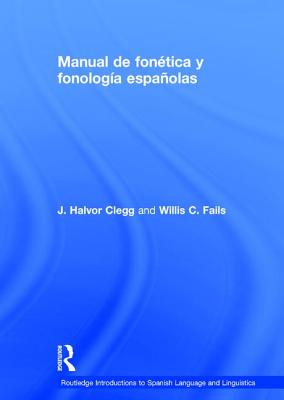 Manual de Fonetica y Fonologia Espanolas - Clegg, J, and Fails, Willis