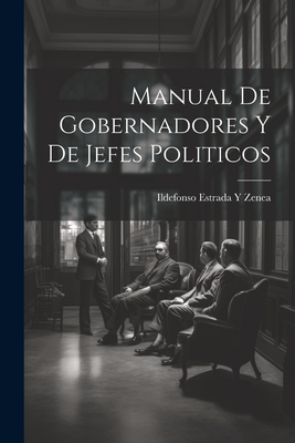 Manual de Gobernadores y de Jefes Politicos - Zenea, Ildefonso Estrada y