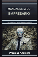 Manual de IA para Empreendedores: Estrat?gias para Vencer na Arena Empresarial