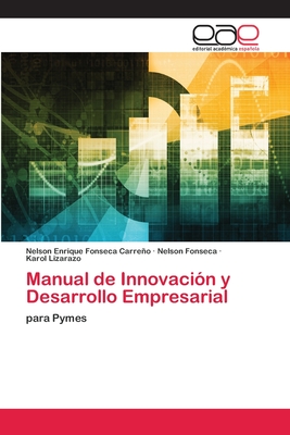 Manual de Innovaci?n y Desarrollo Empresarial - Fonseca Carreo, Nelson Enrique, and Fonseca, Nelson, and Lizarazo, Karol