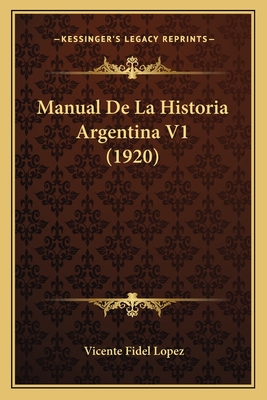 Manual De La Historia Argentina V1 (1920) - Lopez, Vicente Fidel