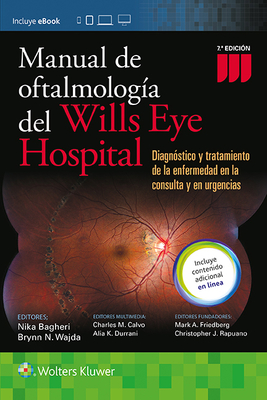 Manual de Oftalmologia del Wills Eye Hospital: Diagn?stico Y Tratamiento de la Enfermedad Ocular En La Consulta Y Urgencias - Bagheri, Nika, MD (Editor), and Wajda, Brynn, MD (Editor), and Calvo, Charles, MD (Editor)