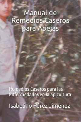 Manual de Remedios Caseros para Abejas: Remedios Caseros para las Enfermedades en la apicultura - Torres Hernndez, Jos? Javier (Preface by), and P?rez Fr?as, Eliberto (Introduction by), and P?rez Jim?nez, Isabelino