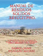 Manual de Residuos Solidos - Resucitpho -: Tratamiento Industrial de Los Residuos Solidos Urbanos, Comerciales, Industriales, Toxicos, Patologicos Y Hospitalarios