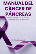 Manual del Cncer de Pncreas: Una gu?a completa para los pacientes y cuidadores reci?n diagnosticados