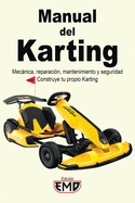 Manual del Karting: Mecnica, reparacin, mantenimiento y seguridad. Construye tu propio Karting