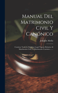 Manual Del Matrimonio Civil Y Cannico: Contiene Toda La Doctrina Legal Vigente Relativa Al Matrimonio Civil, Al Matrimonio Cannico ......