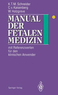 Manual Der Fetalen Medizin: Mit Referenzwerten Fur Den Klinischen Anwender