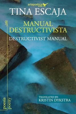 Manual destructivista / Destructivist Manual - Dykstra, Kristin (Translated by), and Aguasaco, Jhon (Illustrator), and Escaja, Tina