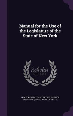 Manual for the Use of the Legislature of the State of New York - New York (State) Secretary's Office (Creator), and New York (State) Dept of State (Creator)