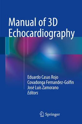 Manual of 3D Echocardiography - Casas Rojo, Eduardo (Editor), and Fernandez-Golfin, Covadonga (Editor), and Zamorano, Jos Luis (Editor)