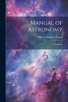 Manual of Astronomy: A Text-Book - Young, Charles Augustus