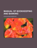 Manual of Bookkeeping and Banking - Meservey, Atwood Bond