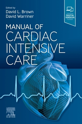 Manual of Cardiac Intensive Care - Brown, David L, MD, Facc (Editor), and Warriner, David, BSC, PhD (Editor)