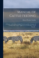 Manual of Cattle-feeding: A Treatise on the Laws of Animal Nutrition and the Chemistry of Feeding-stuffs in Their Application to the Feeding of Farm Animals ..