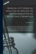 Manual of Chemical Analysis as Applied to the Examination of Medicinal Chemicals: a Guide for the Determination of Their Identity and Quality, and for the Determination of Their Identity and Quality, and for the Detection of Impurities And...