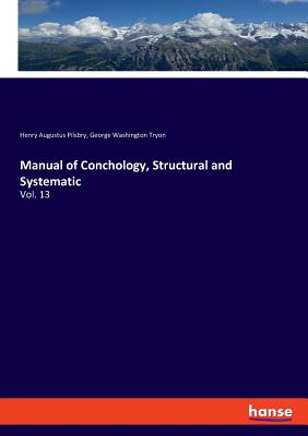 Manual of Conchology, Structural and Systematic: Vol. 13 - Pilsbry, Henry Augustus, and Tryon, George Washington