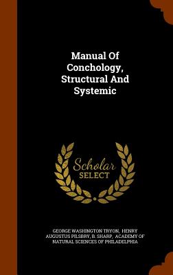 Manual Of Conchology, Structural And Systemic - Tryon, George Washington, and Henry Augustus Pilsbry (Creator), and Sharp, B