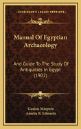 Manual Of Egyptian Archaeology: And Guide To The Study Of Antiquities In Egypt (1902)