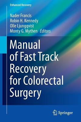 Manual of Fast Track Recovery for Colorectal Surgery - Francis, Nader (Editor), and Kennedy, Robin H. (Editor), and Ljungqvist, Olle (Editor)