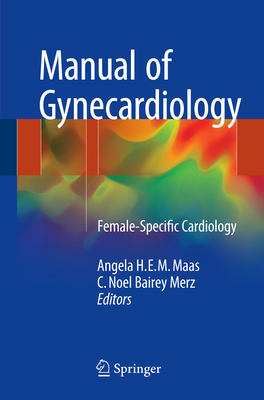 Manual of Gynecardiology: Female-Specific Cardiology - Maas, Angela H E M (Editor), and Bairey Merz, C Noel (Editor)