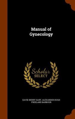 Manual of Gynecology - Hart, David Berry, and Barbour, Alexander Hugh Freeland