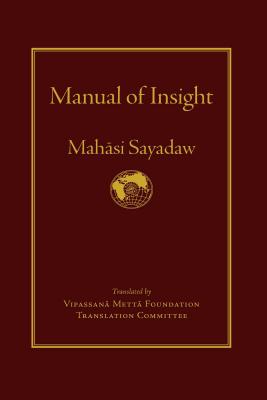 Manual of Insight - Sayadaw, Mahasi, and Vipassana Metta Foundationtranslation Committee (Translated by), and Armstrong, Steve (Editor)