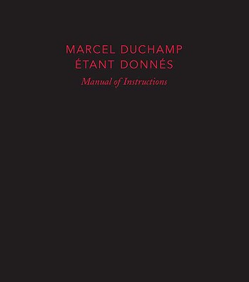 Manual of Instructions: Etant Donnes: 1 La Chute D'eau, 2 Le Gaz D'eclairage - Duchamp, Marcel, and D'Harnoncourt, Anne (Preface by), and Taylor, Michael R. (Contributions by)