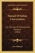 Manual Of Italian Conversation: For The Use Of Schools And Travelers (1863)