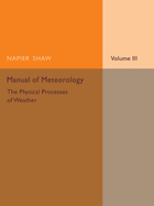 Manual of Meteorology: Volume 3, the Physical Processes of Weather