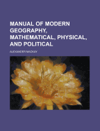 Manual of Modern Geography, Mathematical, Physical, and Political