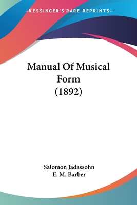 Manual Of Musical Form (1892) - Jadassohn, Salomon, and Barber, E M (Translated by)