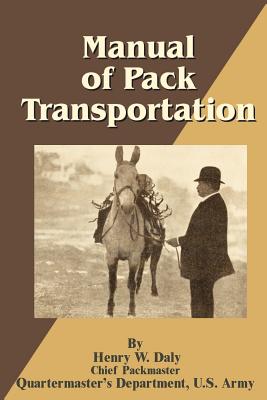 Manual of Pack Transportation - Daly, Henry W, and Scott, H L (Preface by)