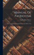 Manual Of Patriotism: For Use In The Public Schools Of The State Of New York