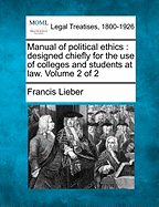 Manual of political ethics: designed chiefly for the use of colleges and students at law. Volume 2 of 2 - Lieber, Francis