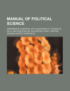 Manual of Political Science: Arranged in Chapters, with Questions at the End of Each, and Preceded by an Introductiory Chapter