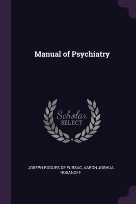 Manual of Psychiatry - De Fursac, Joseph Rogues, and Rosanoff, Aaron Joshua