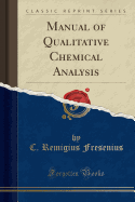 Manual of Qualitative Chemical Analysis (Classic Reprint)
