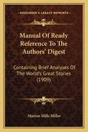 Manual of Ready Reference to the Authors' Digest: Containing Brief Analyses of the World's Great Stories (1909)