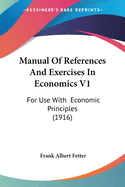 Manual Of References And Exercises In Economics V1: For Use With Economic Principles (1916)