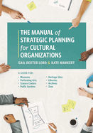 Manual of Strategic Planning for Cultural Organizations: A Guide for Museums, Performing Arts, Science Centers, Public Gardens, Heritage Sites, Libraries, Archives and Zoos
